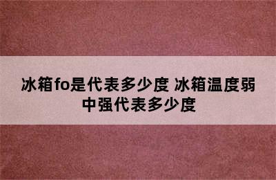 冰箱fo是代表多少度 冰箱温度弱中强代表多少度